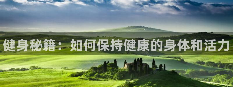 88体育会黑吗：健身秘籍：如何保持健康的身体和活力