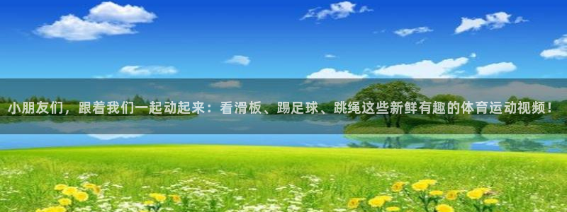 f88体育：小朋友们，跟着我们一起动起来：看滑板、踢足球、跳绳这些新鲜有趣的体育运动视频！